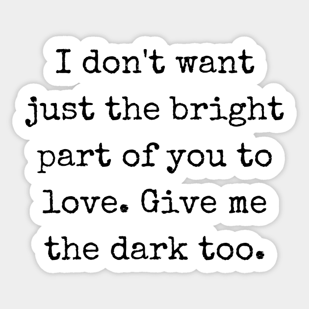 Embracing the Shadows 'Give Me the Dark Too' Quote Sticker by theworthyquote